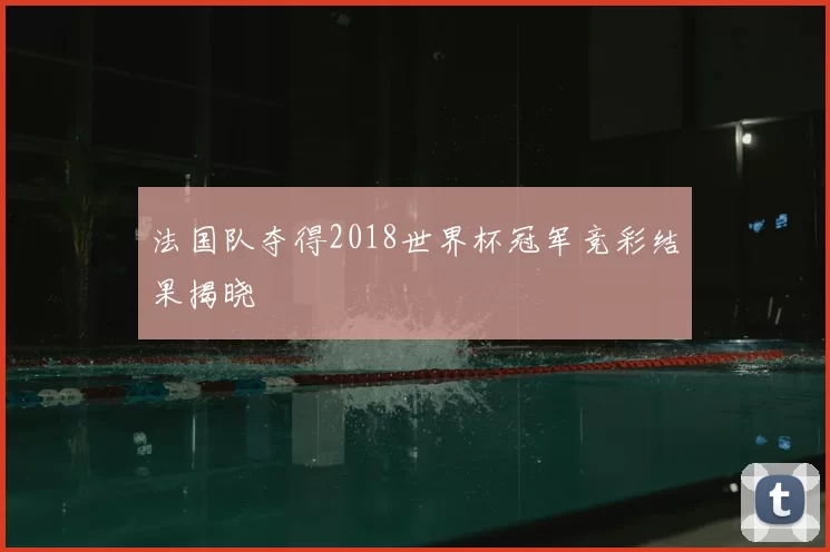 法国队夺得2018世界杯冠军竞彩结果揭晓