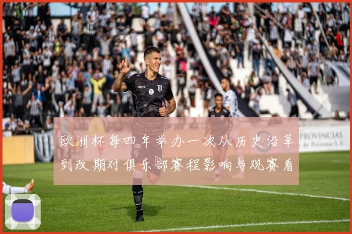 欧洲杯每四年举办一次从历史沿革到改期对俱乐部赛程影响与观赛看点