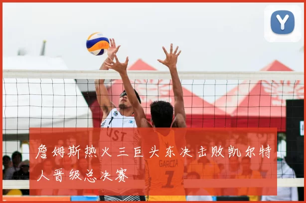 詹姆斯热火三巨头东决击败凯尔特人晋级总决赛