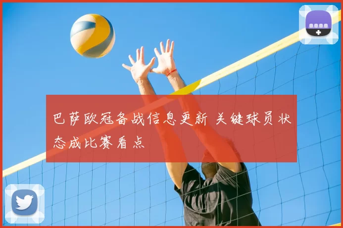 巴萨欧冠备战信息更新 关键球员状态成比赛看点