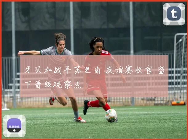 牙买加战平苏里南 友谊赛收官 留下晋级观察点